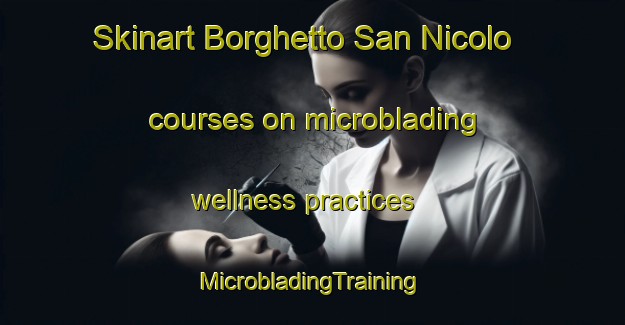 Skinart Borghetto San Nicolo courses on microblading wellness practices | #MicrobladingTraining #MicrobladingClasses #SkinartTraining-Italy