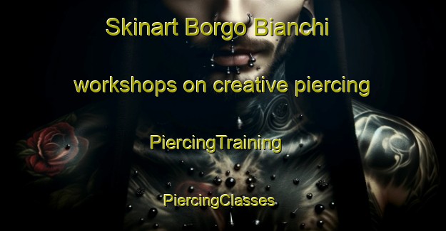 Skinart Borgo Bianchi workshops on creative piercing | PiercingTraining | PiercingClasses | SkinartTraining-Italy