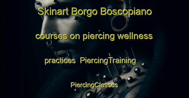 Skinart Borgo Boscopiano courses on piercing wellness practices | #PiercingTraining #PiercingClasses #SkinartTraining-Italy