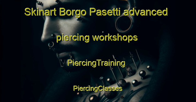 Skinart Borgo Pasetti advanced piercing workshops | #PiercingTraining #PiercingClasses #SkinartTraining-Italy