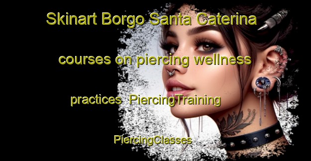 Skinart Borgo Santa Caterina courses on piercing wellness practices | PiercingTraining | PiercingClasses | SkinartTraining-Italy
