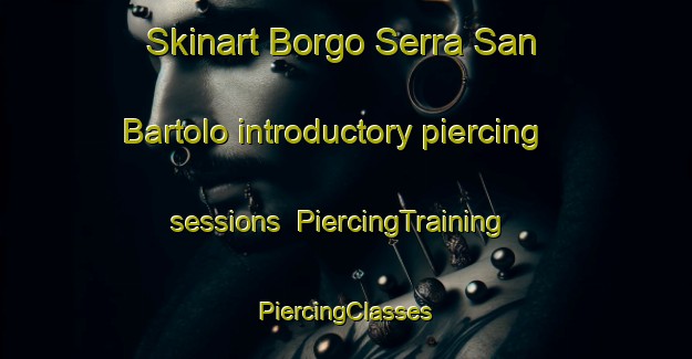 Skinart Borgo Serra San Bartolo introductory piercing sessions | #PiercingTraining #PiercingClasses #SkinartTraining-Italy