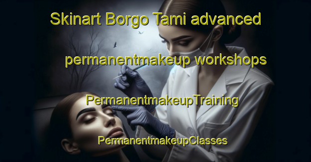 Skinart Borgo Tami advanced permanentmakeup workshops | #PermanentmakeupTraining #PermanentmakeupClasses #SkinartTraining-Italy