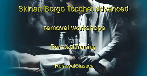 Skinart Borgo Tocchet advanced removal workshops | RemovalTraining | RemovalClasses | SkinartTraining-Italy