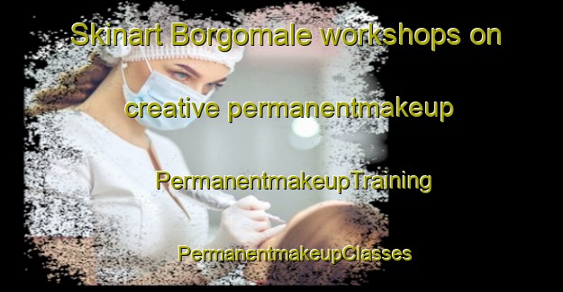 Skinart Borgomale workshops on creative permanentmakeup | #PermanentmakeupTraining #PermanentmakeupClasses #SkinartTraining-Italy