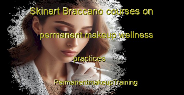 Skinart Braccano courses on permanent makeup wellness practices | #PermanentmakeupTraining #PermanentmakeupClasses #SkinartTraining-Italy