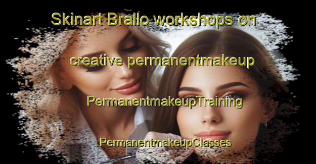 Skinart Brallo workshops on creative permanentmakeup | #PermanentmakeupTraining #PermanentmakeupClasses #SkinartTraining-Italy