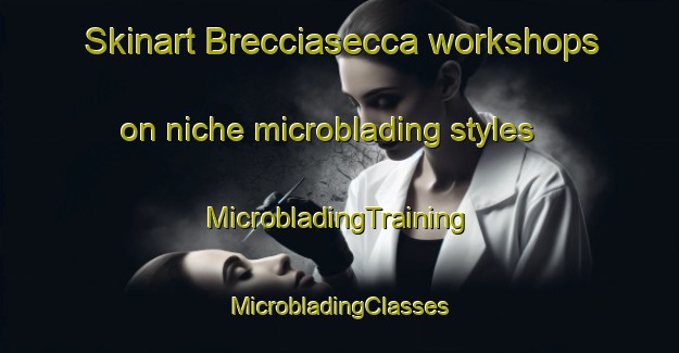 Skinart Brecciasecca workshops on niche microblading styles | #MicrobladingTraining #MicrobladingClasses #SkinartTraining-Italy