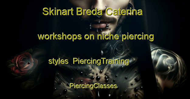 Skinart Breda Caterina workshops on niche piercing styles | PiercingTraining | PiercingClasses | SkinartTraining-Italy