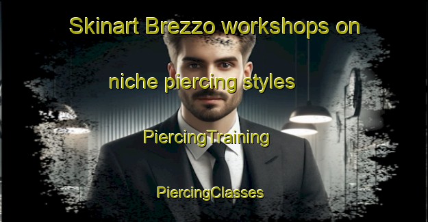 Skinart Brezzo workshops on niche piercing styles | PiercingTraining | PiercingClasses | SkinartTraining-Italy