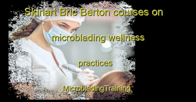 Skinart Bric Berton courses on microblading wellness practices | #MicrobladingTraining #MicrobladingClasses #SkinartTraining-Italy