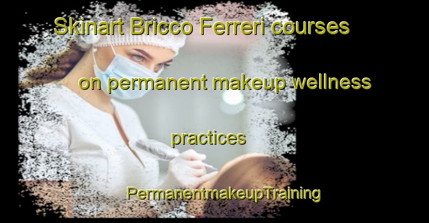 Skinart Bricco Ferreri courses on permanent makeup wellness practices | #PermanentmakeupTraining #PermanentmakeupClasses #SkinartTraining-Italy