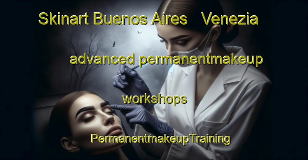 Skinart Buenos Aires   Venezia advanced permanentmakeup workshops | #PermanentmakeupTraining #PermanentmakeupClasses #SkinartTraining-Italy