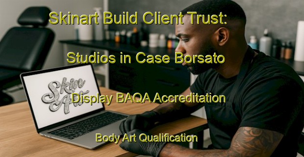 Skinart Build Client Trust: Studios in Case Borsato - Display BAQA Accreditation | Body Art Qualification Authority | BAQA-Italy