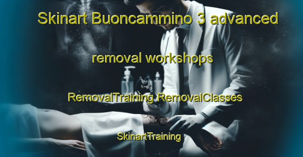 Skinart Buoncammino 3 advanced removal workshops | #RemovalTraining #RemovalClasses #SkinartTraining-Italy