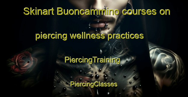 Skinart Buoncammino courses on piercing wellness practices | #PiercingTraining #PiercingClasses #SkinartTraining-Italy