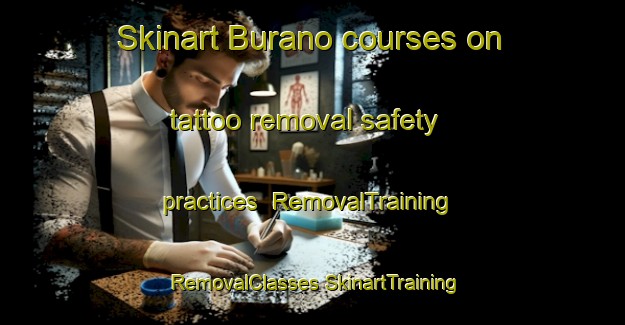 Skinart Burano courses on tattoo removal safety practices | #RemovalTraining #RemovalClasses #SkinartTraining-Italy