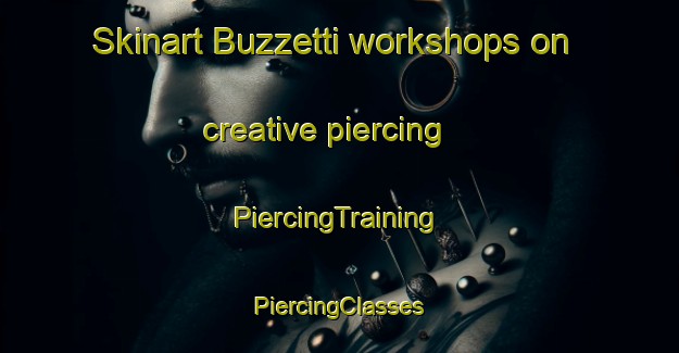 Skinart Buzzetti workshops on creative piercing | #PiercingTraining #PiercingClasses #SkinartTraining-Italy