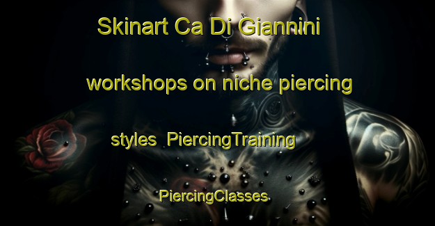 Skinart Ca Di Giannini workshops on niche piercing styles | PiercingTraining | PiercingClasses | SkinartTraining-Italy