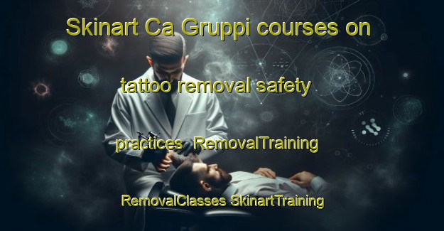 Skinart Ca Gruppi courses on tattoo removal safety practices | #RemovalTraining #RemovalClasses #SkinartTraining-Italy