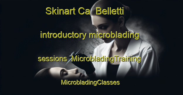 Skinart Ca  Belletti introductory microblading sessions | MicrobladingTraining | MicrobladingClasses | SkinartTraining-Italy