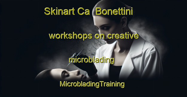 Skinart Ca  Bonettini workshops on creative microblading | #MicrobladingTraining #MicrobladingClasses #SkinartTraining-Italy