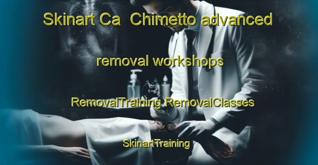 Skinart Ca  Chimetto advanced removal workshops | #RemovalTraining #RemovalClasses #SkinartTraining-Italy