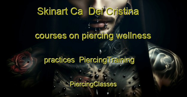 Skinart Ca  Dei Cristina courses on piercing wellness practices | #PiercingTraining #PiercingClasses #SkinartTraining-Italy