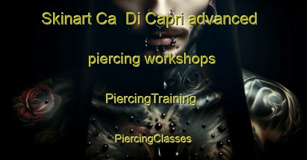 Skinart Ca  Di Capri advanced piercing workshops | #PiercingTraining #PiercingClasses #SkinartTraining-Italy