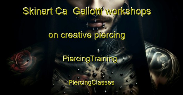 Skinart Ca  Gallotti workshops on creative piercing | #PiercingTraining #PiercingClasses #SkinartTraining-Italy