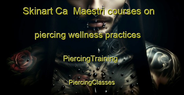 Skinart Ca  Maestri courses on piercing wellness practices | #PiercingTraining #PiercingClasses #SkinartTraining-Italy