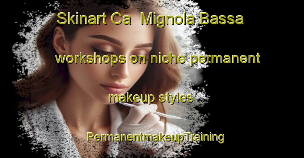 Skinart Ca  Mignola Bassa workshops on niche permanent makeup styles | PermanentmakeupTraining | PermanentmakeupClasses | SkinartTraining-Italy