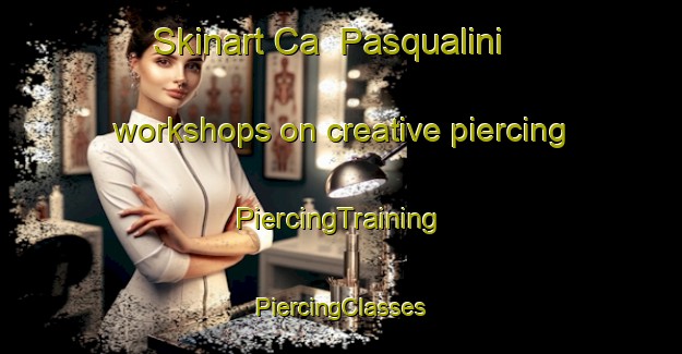 Skinart Ca  Pasqualini workshops on creative piercing | #PiercingTraining #PiercingClasses #SkinartTraining-Italy