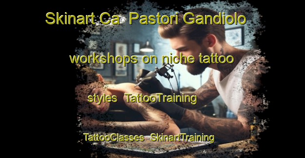 Skinart Ca  Pastori Gandiolo workshops on niche tattoo styles | TattooTraining | TattooClasses | SkinartTraining-Italy