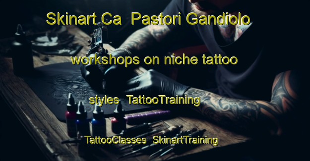 Skinart Ca  Pastori Gandiolo workshops on niche tattoo styles | TattooTraining | TattooClasses | SkinartTraining-Italy