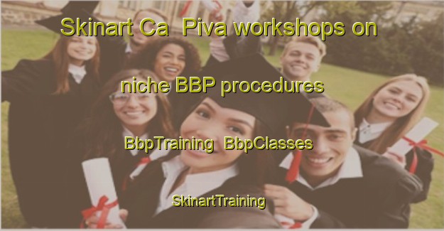 Skinart Ca  Piva workshops on niche BBP procedures | BbpTraining | BbpClasses | SkinartTraining-Italy