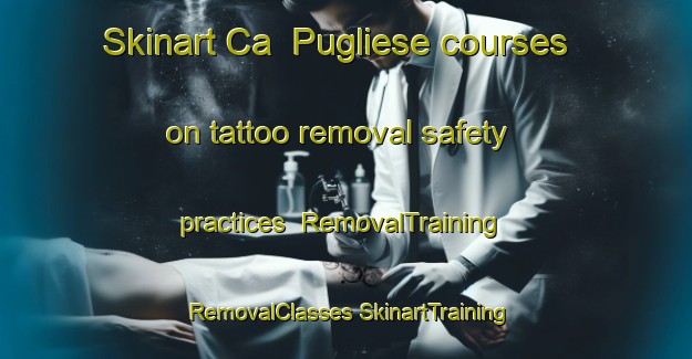 Skinart Ca  Pugliese courses on tattoo removal safety practices | #RemovalTraining #RemovalClasses #SkinartTraining-Italy