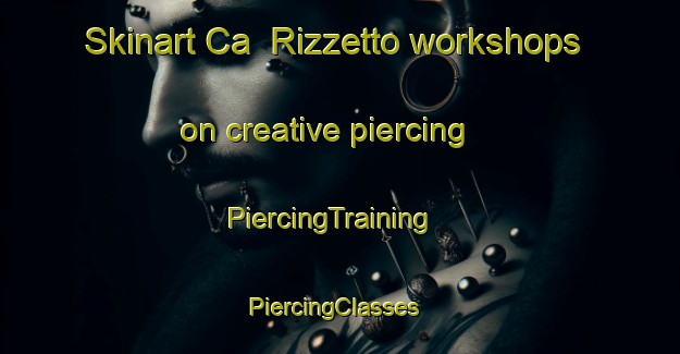 Skinart Ca  Rizzetto workshops on creative piercing | PiercingTraining | PiercingClasses | SkinartTraining-Italy