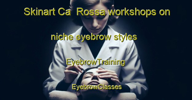Skinart Ca  Rossa workshops on niche eyebrow styles | EyebrowTraining | EyebrowClasses | SkinartTraining-Italy