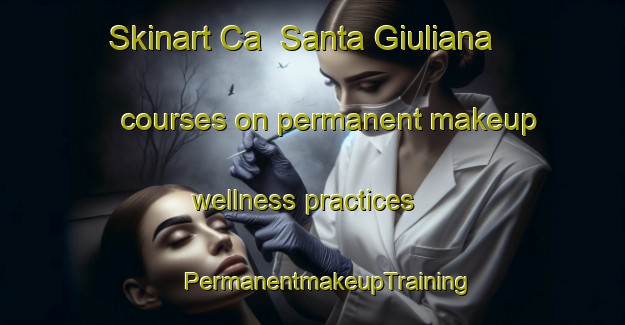 Skinart Ca  Santa Giuliana courses on permanent makeup wellness practices | #PermanentmakeupTraining #PermanentmakeupClasses #SkinartTraining-Italy