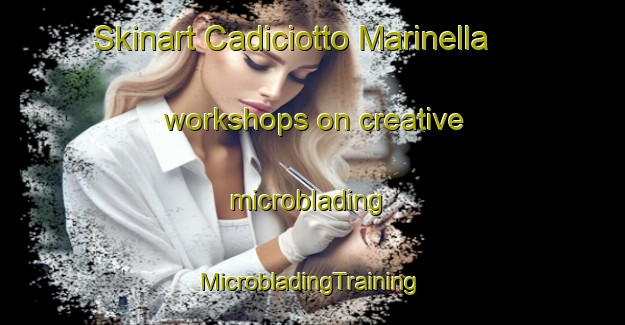 Skinart Cadiciotto Marinella workshops on creative microblading | #MicrobladingTraining #MicrobladingClasses #SkinartTraining-Italy