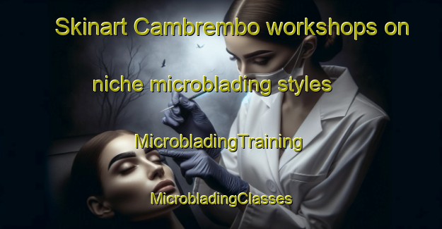 Skinart Cambrembo workshops on niche microblading styles | #MicrobladingTraining #MicrobladingClasses #SkinartTraining-Italy