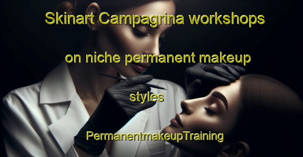 Skinart Campagrina workshops on niche permanent makeup styles | PermanentmakeupTraining | PermanentmakeupClasses | SkinartTraining-Italy