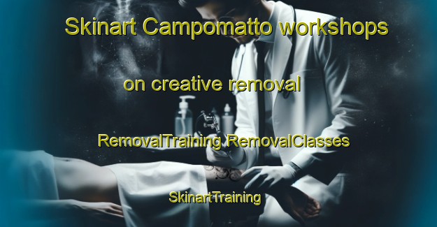 Skinart Campomatto workshops on creative removal | #RemovalTraining #RemovalClasses #SkinartTraining-Italy