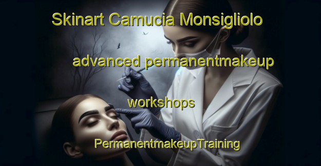 Skinart Camucia Monsigliolo advanced permanentmakeup workshops | #PermanentmakeupTraining #PermanentmakeupClasses #SkinartTraining-Italy