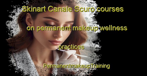 Skinart Canale Scuro courses on permanent makeup wellness practices | #PermanentmakeupTraining #PermanentmakeupClasses #SkinartTraining-Italy