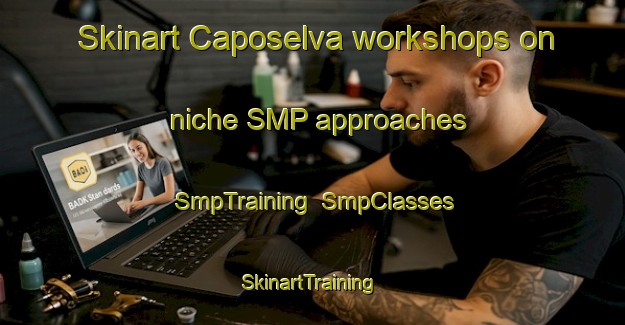 Skinart Caposelva workshops on niche SMP approaches | SmpTraining | SmpClasses | SkinartTraining-Italy