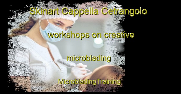 Skinart Cappella Cetrangolo workshops on creative microblading | #MicrobladingTraining #MicrobladingClasses #SkinartTraining-Italy