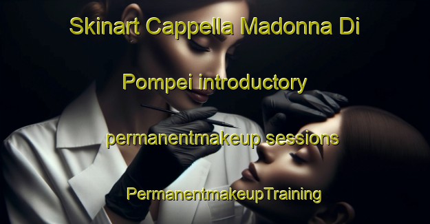 Skinart Cappella Madonna Di Pompei introductory permanentmakeup sessions | #PermanentmakeupTraining #PermanentmakeupClasses #SkinartTraining-Italy