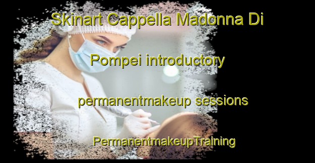 Skinart Cappella Madonna Di Pompei introductory permanentmakeup sessions | #PermanentmakeupTraining #PermanentmakeupClasses #SkinartTraining-Italy